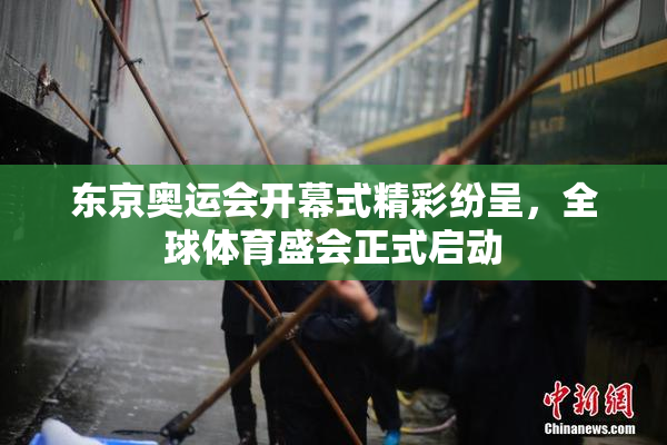 东京奥运会开幕式精彩纷呈，全球体育盛会正式启动