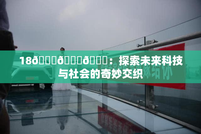 18🔞🍆🍑：探索未来科技与社会的奇妙交织