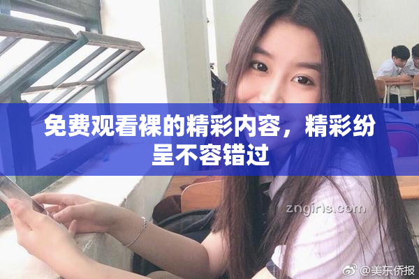 免费观看裸的精彩内容，精彩纷呈不容错过