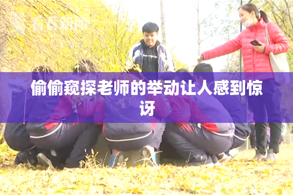偷偷窥探老师的举动让人感到惊讶