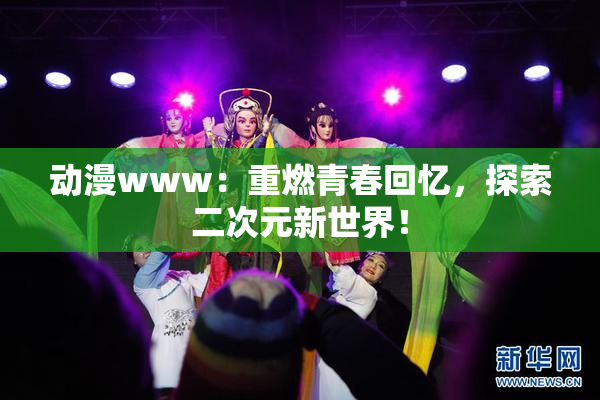 动漫www：重燃青春回忆，探索二次元新世界！