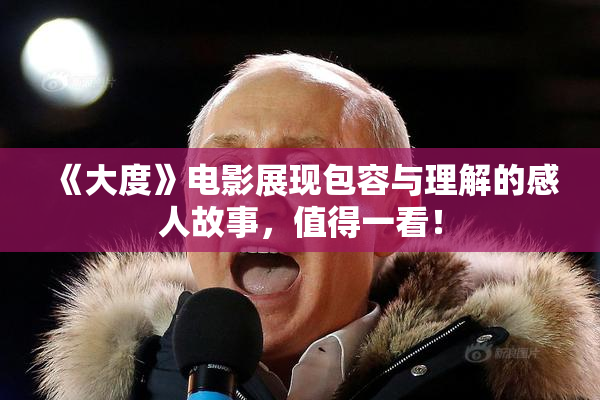 《大度》电影展现包容与理解的感人故事，值得一看！