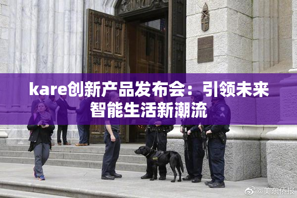 kare创新产品发布会：引领未来智能生活新潮流