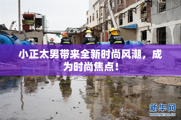 小正太男带来全新时尚风潮，成为时尚焦点！