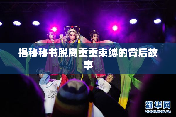 揭秘秘书脱离重重束缚的背后故事