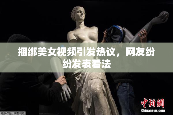 捆绑美女视频引发热议，网友纷纷发表看法