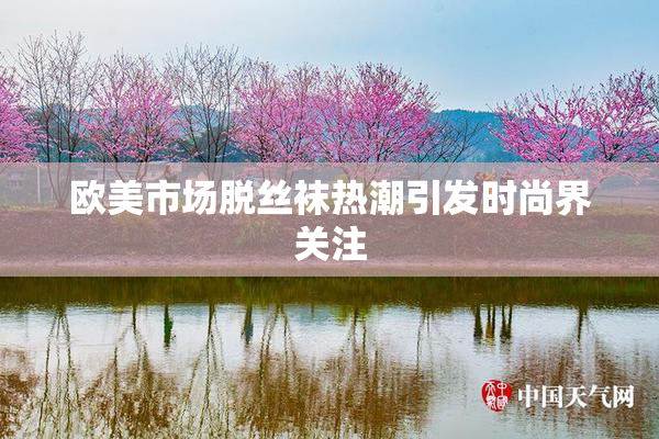 欧美市场脱丝袜热潮引发时尚界关注