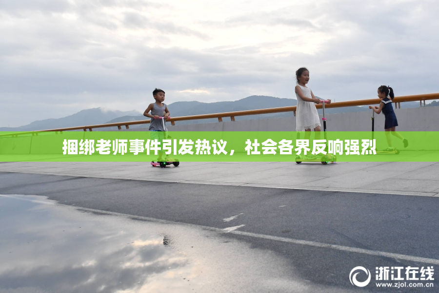 捆绑老师事件引发热议，社会各界反响强烈