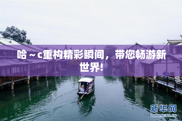 哈～c重构精彩瞬间，带您畅游新世界!