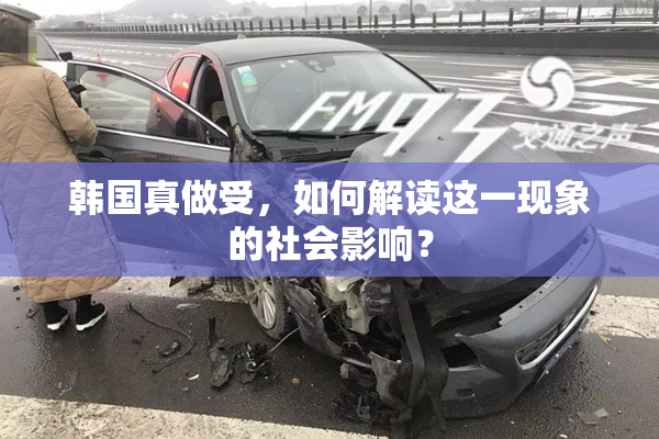 韩国真做受，如何解读这一现象的社会影响？