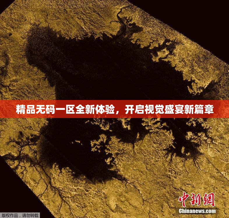 精品无码一区全新体验，开启视觉盛宴新篇章