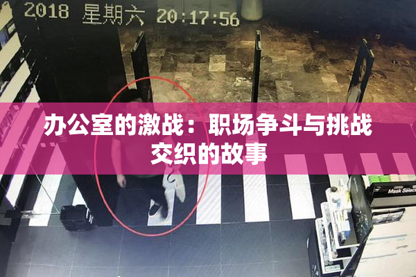 办公室的激战：职场争斗与挑战交织的故事