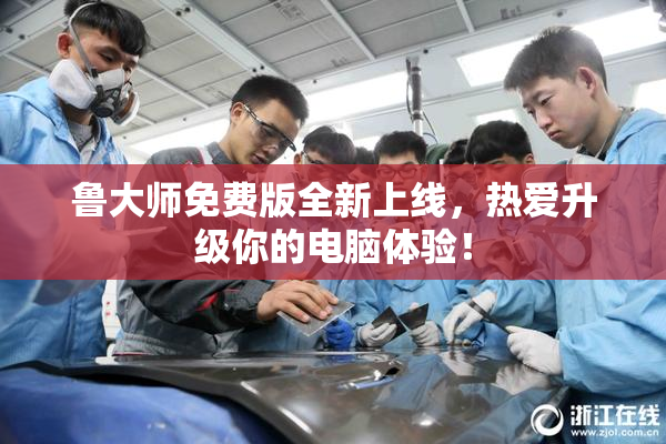鲁大师免费版全新上线，热爱升级你的电脑体验！