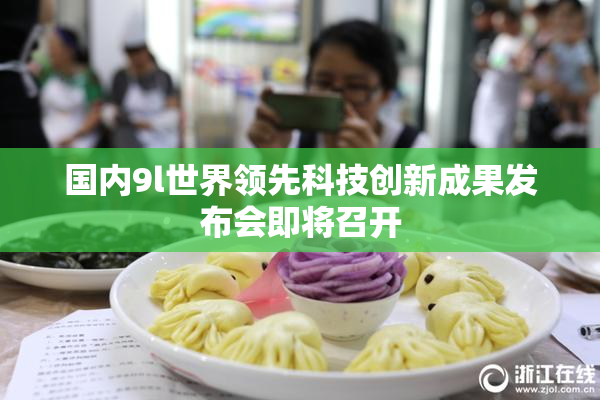 国内9l世界领先科技创新成果发布会即将召开