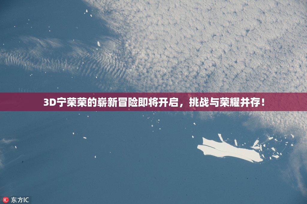 3D宁荣荣的崭新冒险即将开启，挑战与荣耀并存！