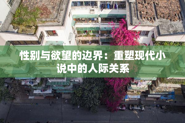 性别与欲望的边界：重塑现代小说中的人际关系