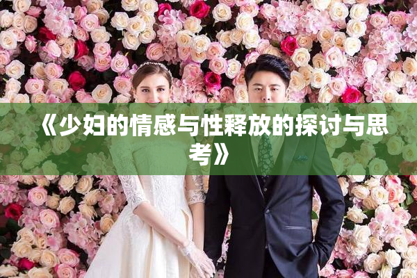 《少妇的情感与性释放的探讨与思考》