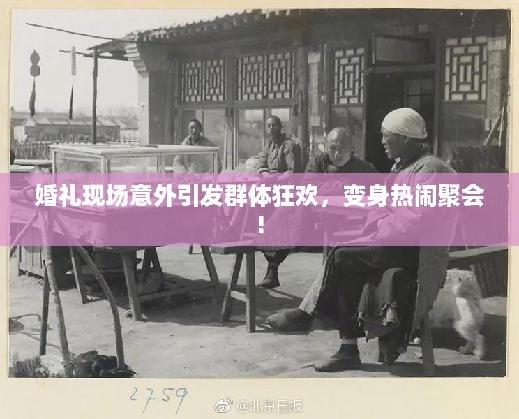 婚礼现场意外引发群体狂欢，变身热闹聚会!