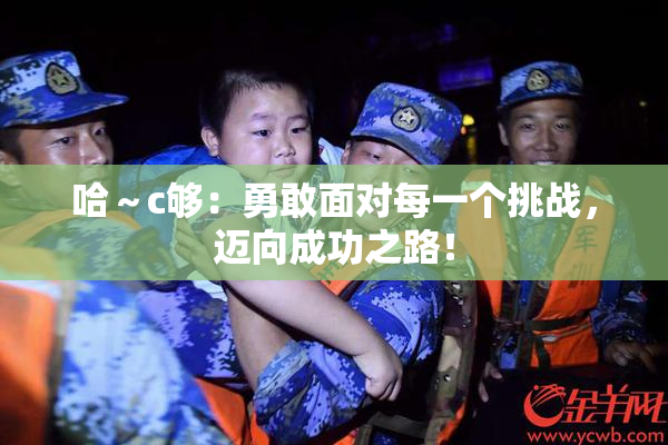 哈～c够：勇敢面对每一个挑战，迈向成功之路！