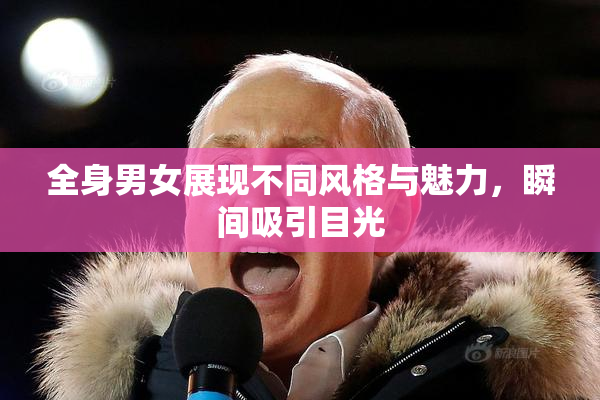 全身男女展现不同风格与魅力，瞬间吸引目光