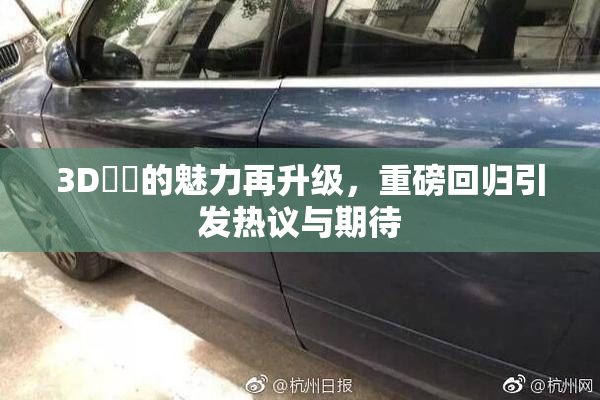 3D姉弚的魅力再升级，重磅回归引发热议与期待
