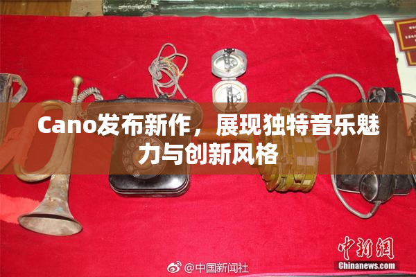 Cano发布新作，展现独特音乐魅力与创新风格