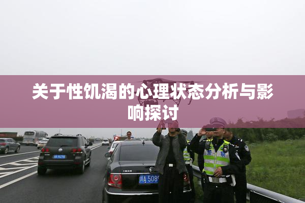 关于性饥渴的心理状态分析与影响探讨