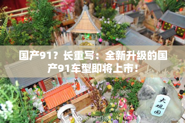 国产91？长重写：全新升级的国产91车型即将上市！