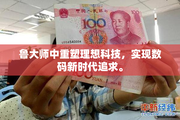 鲁大师中重塑理想科技，实现数码新时代追求。