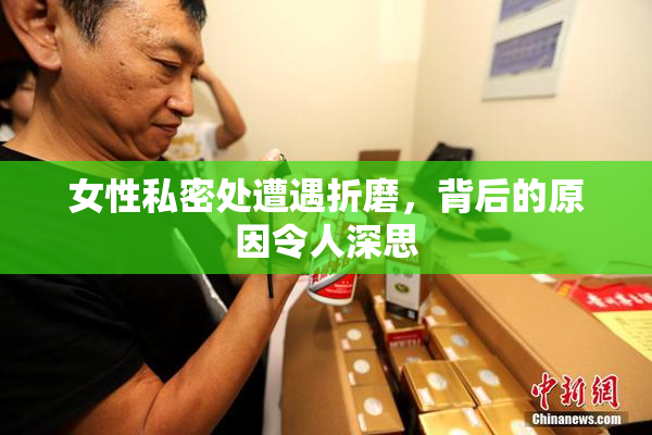 女性私密处遭遇折磨，背后的原因令人深思
