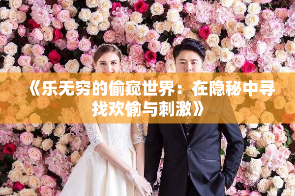 《乐无穷的偷窥世界：在隐秘中寻找欢愉与刺激》