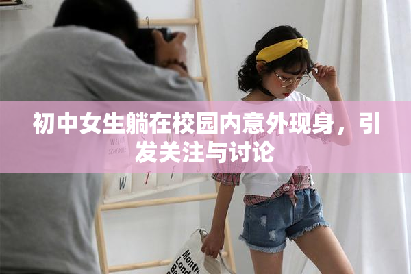 初中女生躺在校园内意外现身，引发关注与讨论