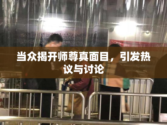 当众揭开师尊真面目，引发热议与讨论