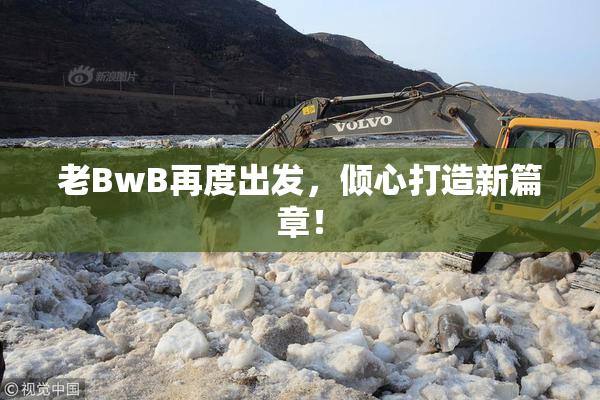 老BwB再度出发，倾心打造新篇章！