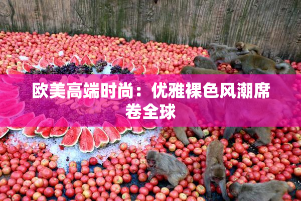 欧美高端时尚：优雅裸色风潮席卷全球