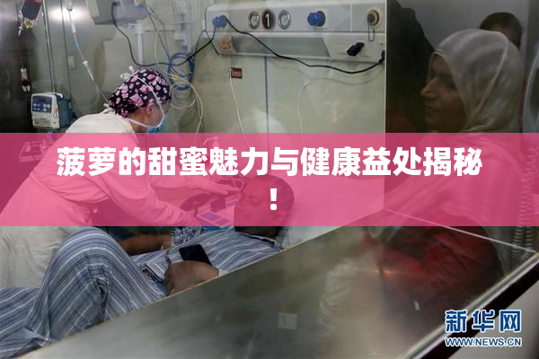 菠萝的甜蜜魅力与健康益处揭秘！