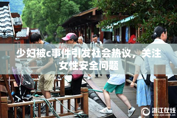 少妇被c事件引发社会热议，关注女性安全问题