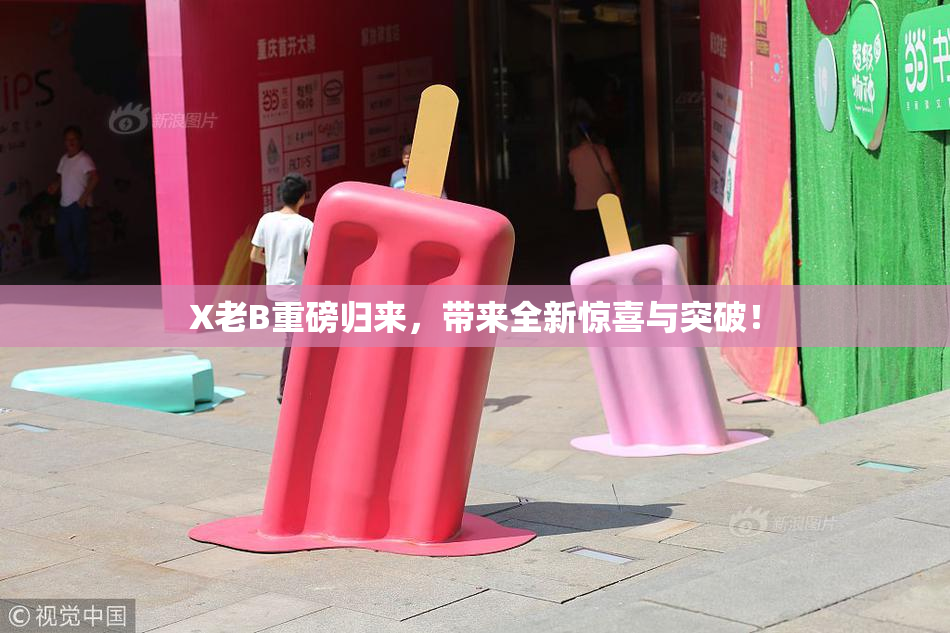 X老B重磅归来，带来全新惊喜与突破！