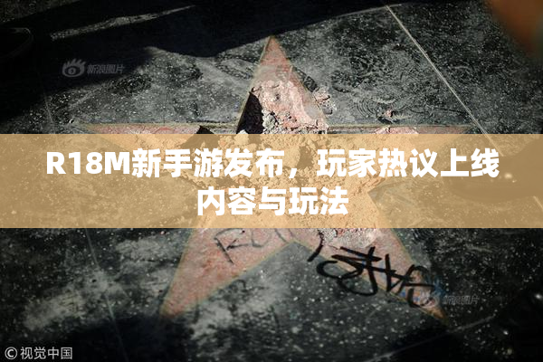 R18M新手游发布，玩家热议上线内容与玩法