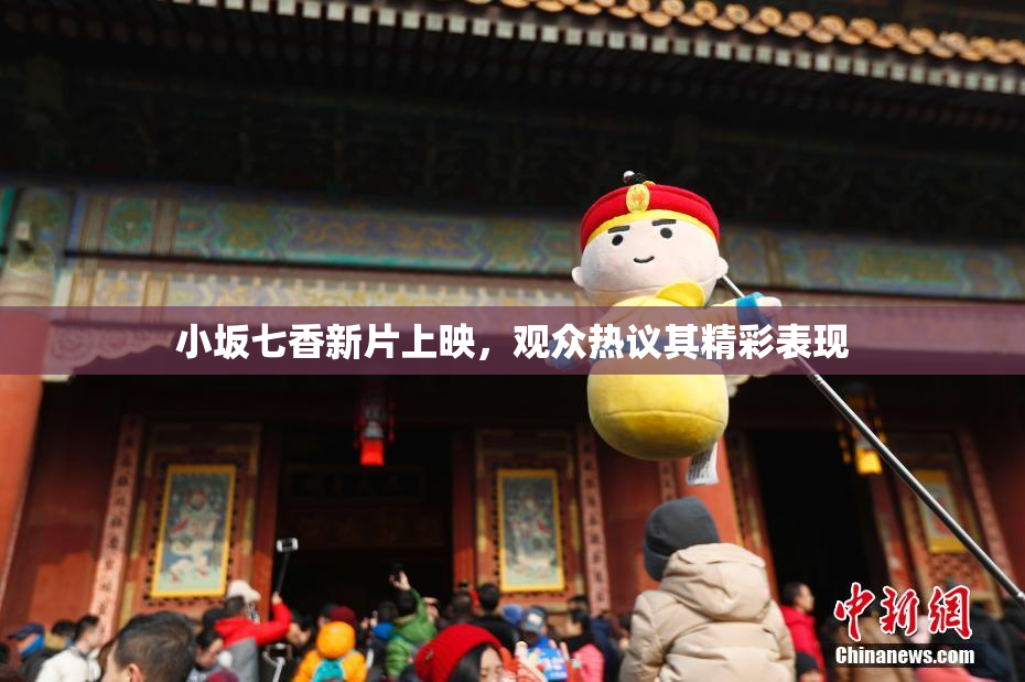 小坂七香新片上映，观众热议其精彩表现