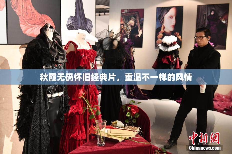 秋霞无码怀旧经典片，重温不一样的风情