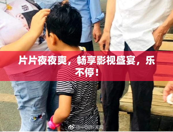 片片夜夜爽，畅享影视盛宴，乐不停！