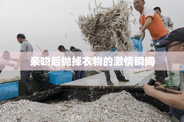 亲吻后抛掉衣物的激情瞬间