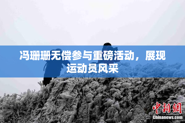 冯珊珊无偿参与重磅活动，展现运动员风采