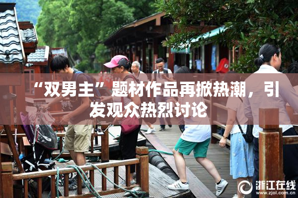 “双男主”题材作品再掀热潮，引发观众热烈讨论