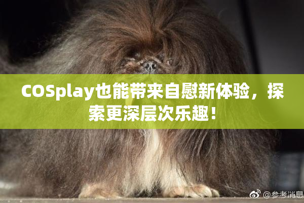 COSplay也能带来自慰新体验，探索更深层次乐趣！
