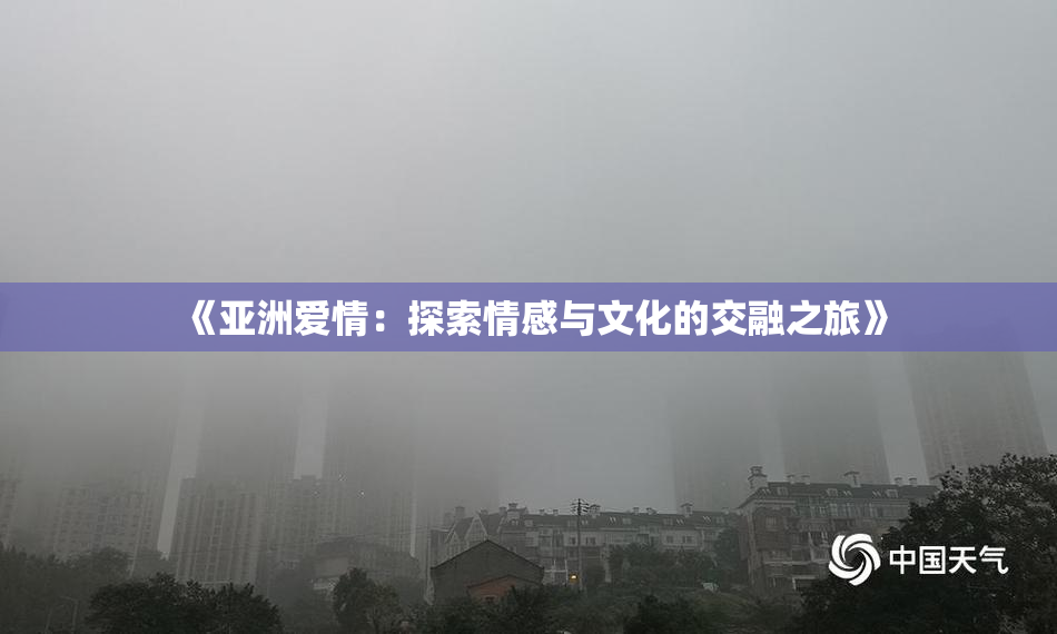 《亚洲爱情：探索情感与文化的交融之旅》