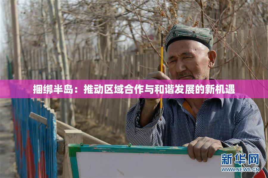 捆绑半岛：推动区域合作与和谐发展的新机遇