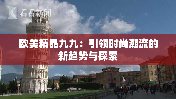 欧美精品九九：引领时尚潮流的新趋势与探索
