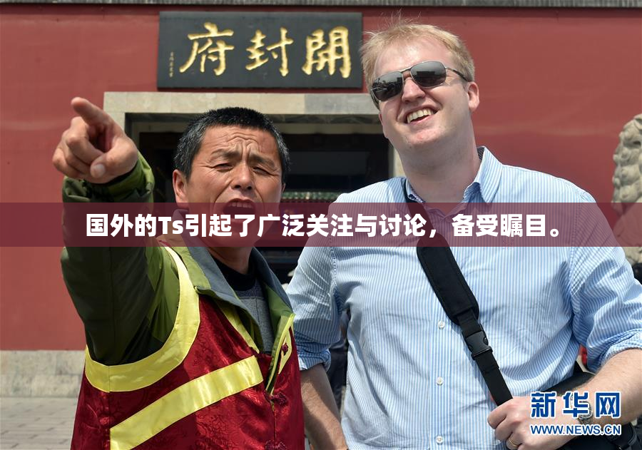 国外的Ts引起了广泛关注与讨论，备受瞩目。